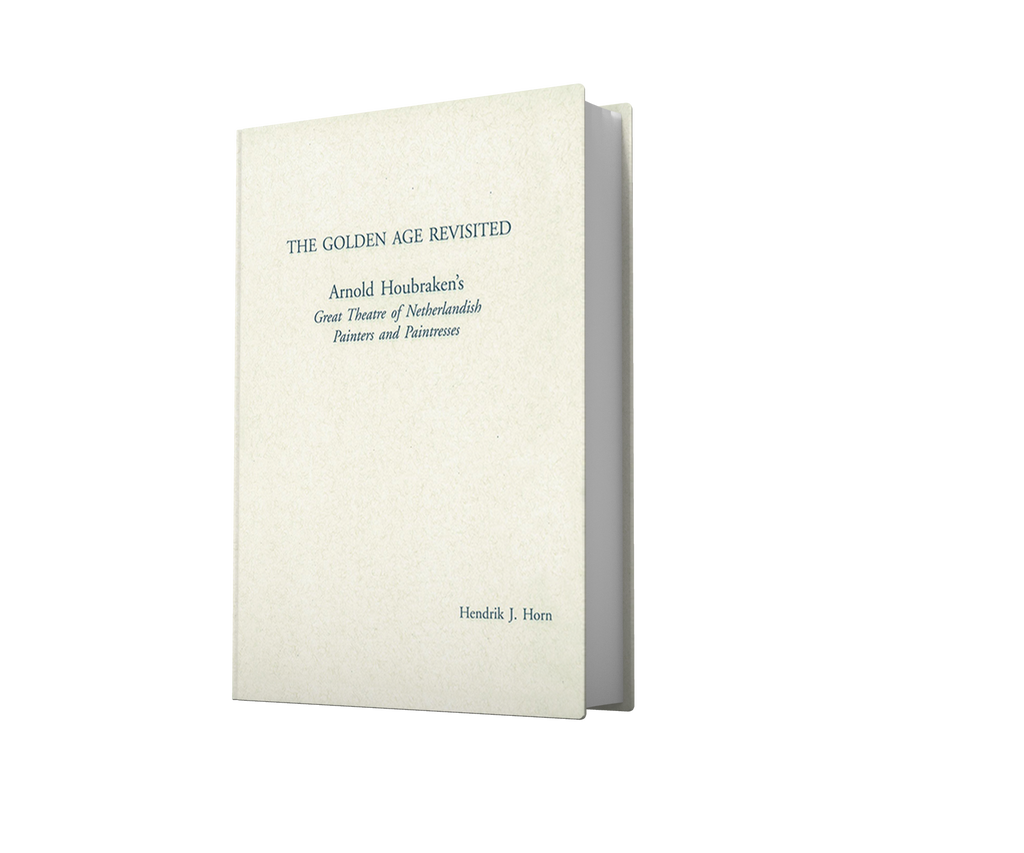The Golden Age Revisited: Arnold Houbraken and His Great Theatre of Netherlandish Painters and Paintresses
